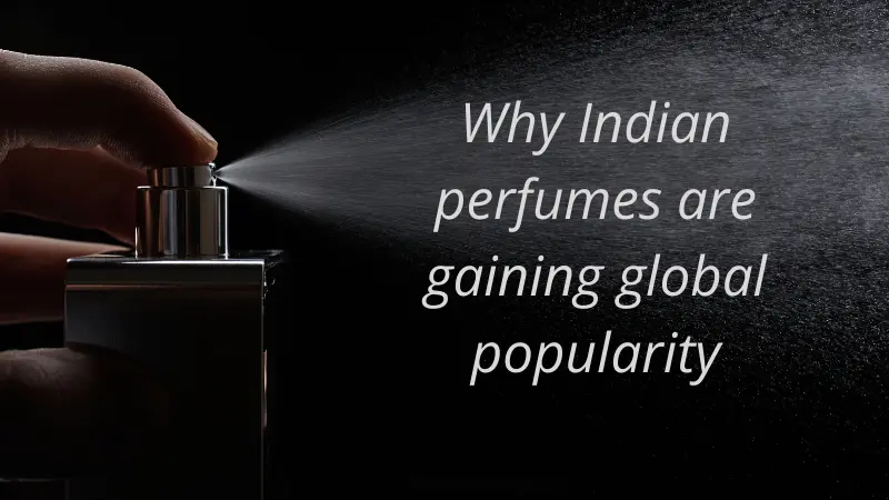 Why Indian perfumes are gaining global popularity