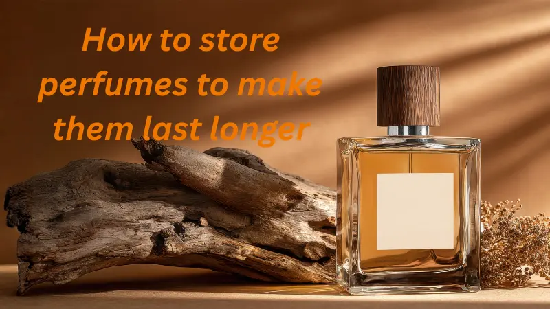 How to store perfumes to make them last longer
