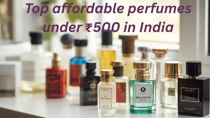 Top affordable perfumes under  Rs. 500 in India